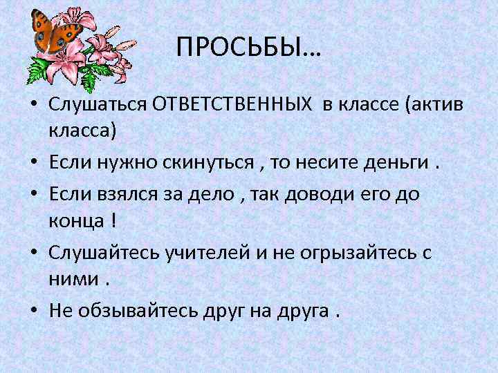 ПРОСЬБЫ… • Слушаться ОТВЕТСТВЕННЫХ в классе (актив класса) • Если нужно скинуться , то