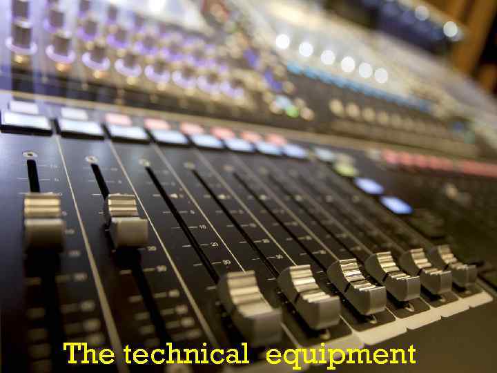 The technical equipment 