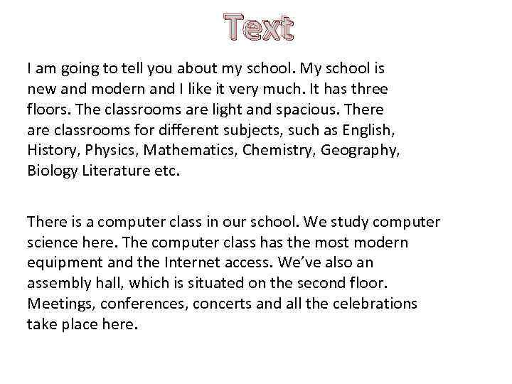 Text I am going to tell you about my school. My school is new