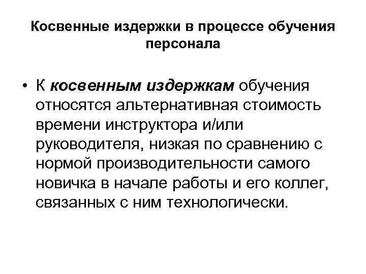 Косвенные издержки в процессе обучения персонала • К косвенным издержкам обучения относятся альтернативная стоимость