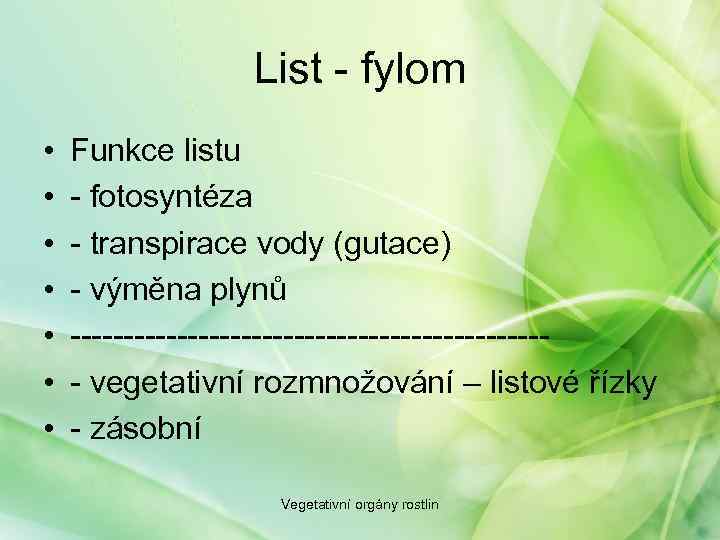 List - fylom • • Funkce listu - fotosyntéza - transpirace vody (gutace) -