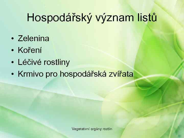 Hospodářský význam listů • • Zelenina Koření Léčivé rostliny Krmivo pro hospodářská zvířata Vegetativní