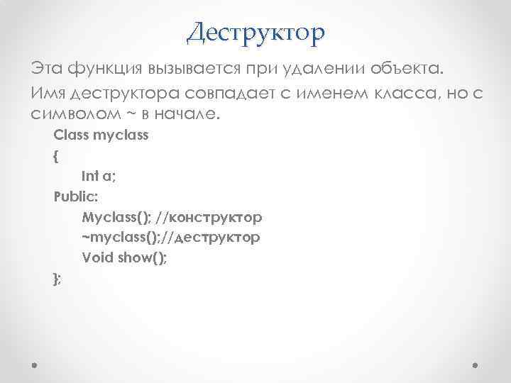 Деструктор Эта функция вызывается при удалении объекта. Имя деструктора совпадает с именем класса, но