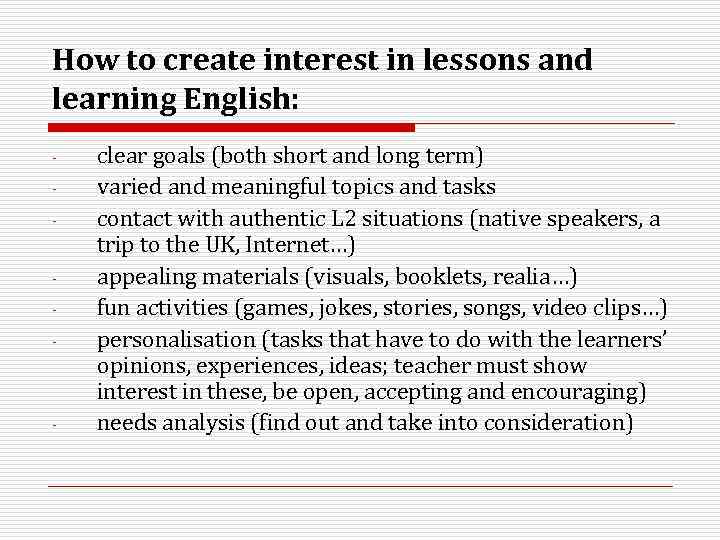 How to create interest in lessons and learning English: - - clear goals (both