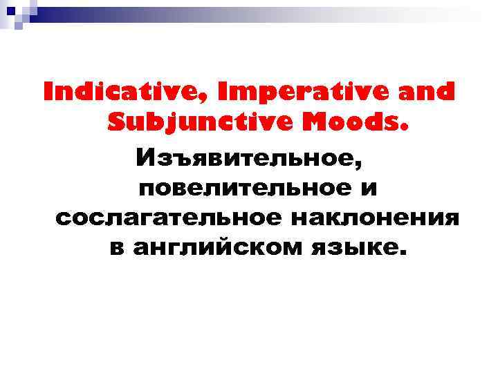 Indicative, Imperative and Subjunctive Moods. Изъявительное, повелительное и сослагательное наклонения в английском языке. 