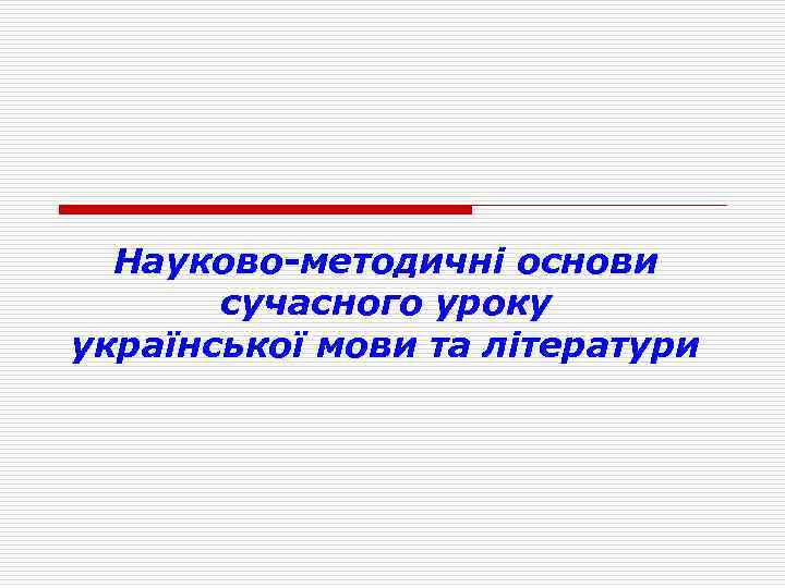 Науково-методичні основи сучасного уроку української мови та літератури 