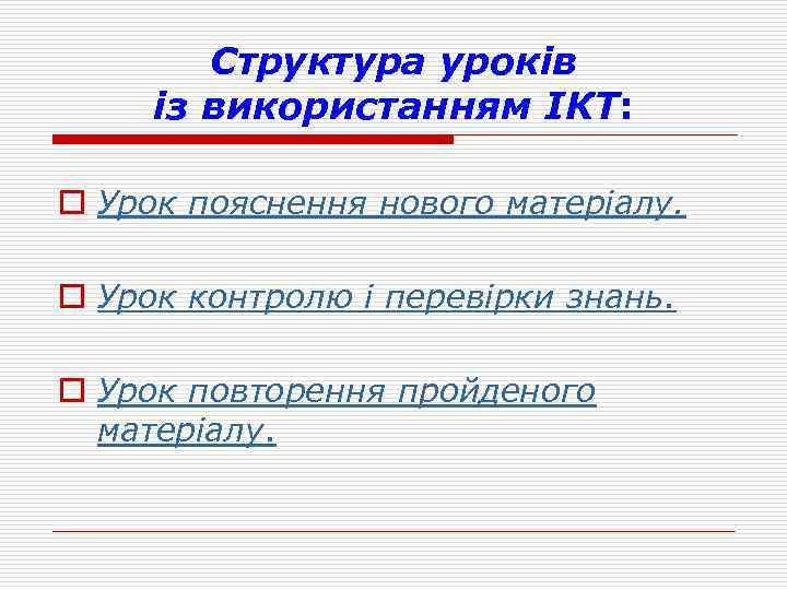 Структура уроків із використанням ІКТ: o Урок пояснення нового матеріалу. o Урок контролю і