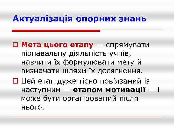 Актуалiзацiя опорних знань o Мета цього етапу — спрямувати пiзнавальну дiяльнiсть учнiв, навчити їх