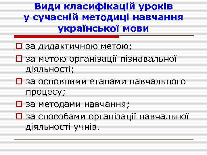 Види класифікацій уроків у сучасній методиці навчання української мови o за дидактичною метою; o