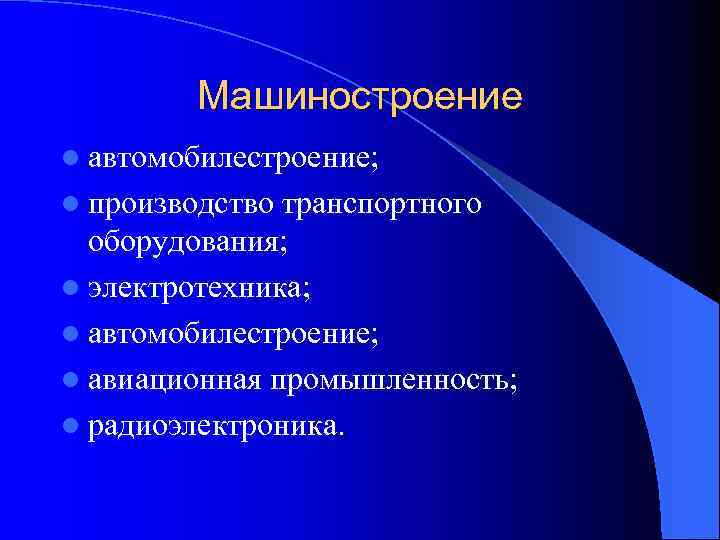 Машиностроение l автомобилестроение; l производство транспортного оборудования; l электротехника; l автомобилестроение; l авиационная промышленность;