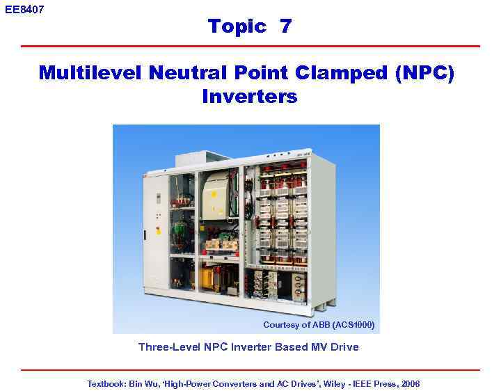 EE 8407 Topic 7 Multilevel Neutral Point Clamped (NPC) Inverters Courtesy of ABB (ACS