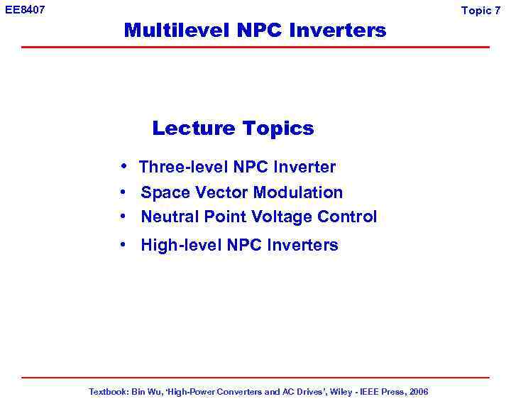 EE 8407 Multilevel NPC Inverters Lecture Topics • Three-level NPC Inverter • Space Vector