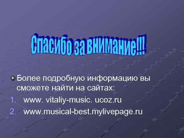 Более подробную информацию вы сможете найти на сайтах: 1. www. vitaliy-music. ucoz. ru 2.