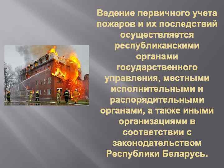 Ведение первичного учета пожаров и их последствий осуществляется республиканскими органами государственного управления, местными исполнительными