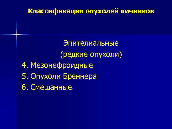 Классификация опухолей яичников Эпителиальные (редкие опухоли) 4. Мезонефроидные 5. Опухоли Бреннера 6. Смешанные 