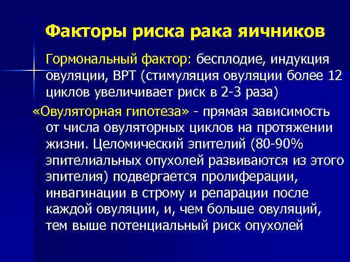 Факторы риска рака яичников Гормональный фактор: бесплодие, индукция овуляции, ВРТ (стимуляция овуляции более 12