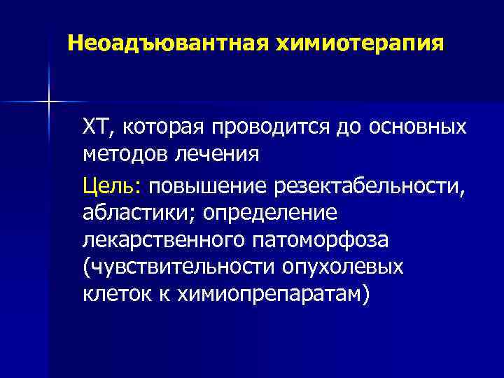 Неоадъювантная химиотерапия ХТ, которая проводится до основных методов лечения Цель: повышение резектабельности, абластики; определение