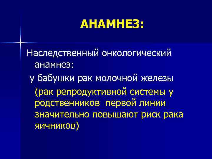 AНАМНЕЗ: Наследственный онкологический анамнез: у бабушки рак молочной железы (рак репродуктивной системы у родственников