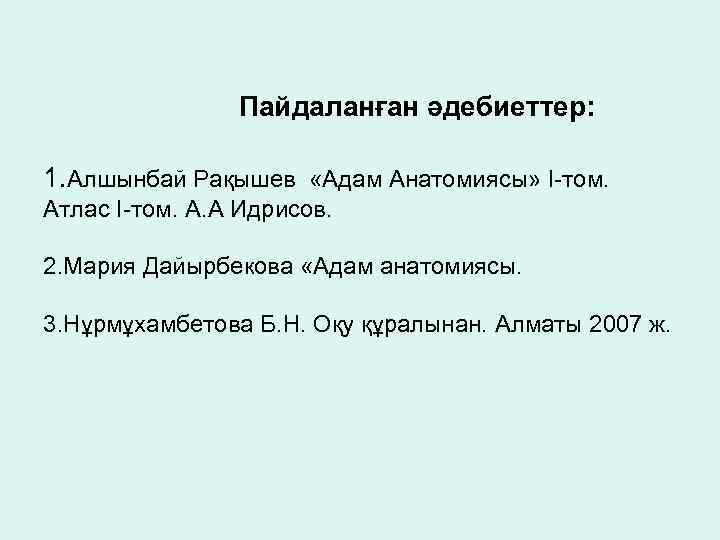 Пайдаланған әдебиеттер: 1. Алшынбай Рақышев «Адам Анатомиясы» І-том. Атлас І-том. А. А Идрисов. 2.