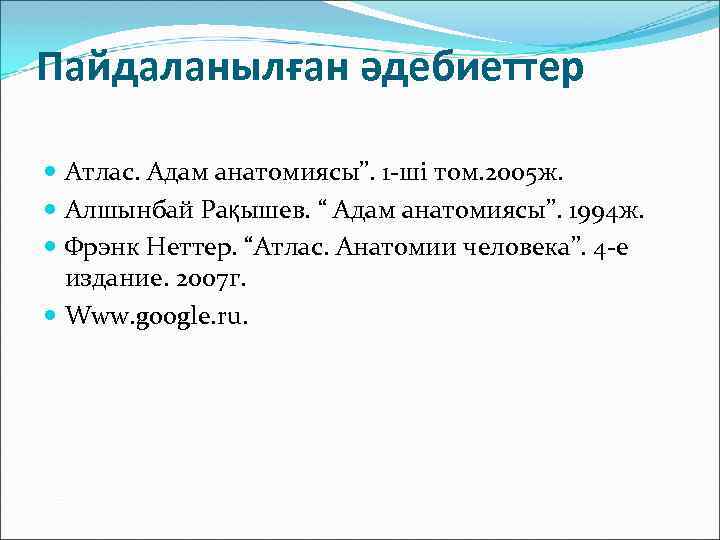 Пайдаланылған әдебиеттер Атлас. Адам анатомиясы”. 1 -ші том. 2005 ж. Алшынбай Рақышев. “ Адам