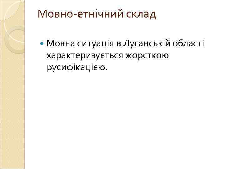 Мовно-етнічний склад Мовна ситуація в Луганській області характеризується жорсткою русифікацією. 