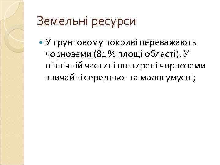 Земельні ресурси У ґрунтовому покриві переважають чорноземи (81 % площі області). У північній частині