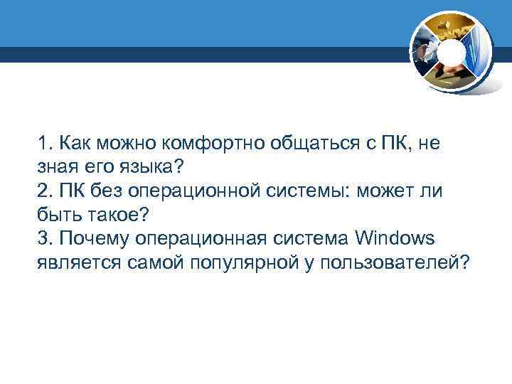 1. Как можно комфортно общаться с ПК, не зная его языка? 2. ПК без