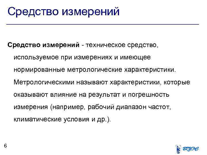 Средство измерений - техническое средство, используемое при измерениях и имеющее нормированные метрологические характеристики. Метрологическими