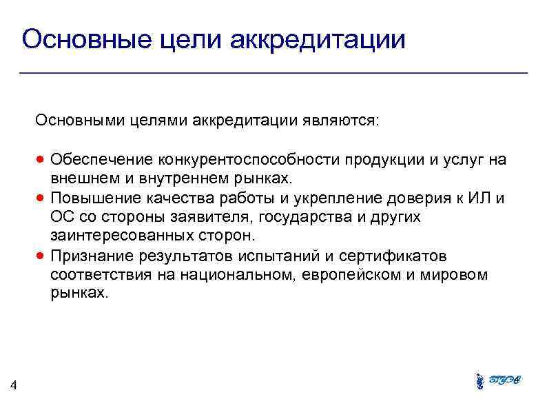 Основные цели аккредитации Основными целями аккредитации являются: Обеспечение конкурентоспособности продукции и услуг на 4