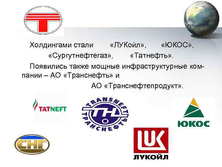  Холдингами стали «ЛУКойл» , «ЮКОС» , «Сургутнефтегаз» , «Татнефть» . Появились также мощные