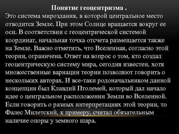 Понятие геоцентризма. Это система мироздания, в которой центральное место отводится Земле. При этом Солнце