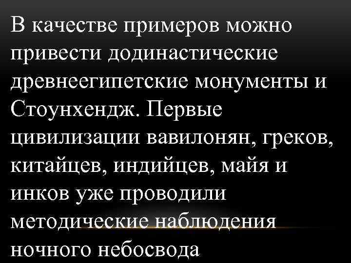 В качестве примеров можно привести додинастические древнеегипетские монументы и Стоунхендж. Первые цивилизации вавилонян, греков,