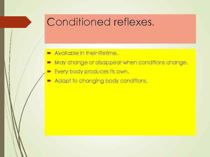 Conditioned reflexes. Available in their lifetime. May change or disappear when conditions change. Every