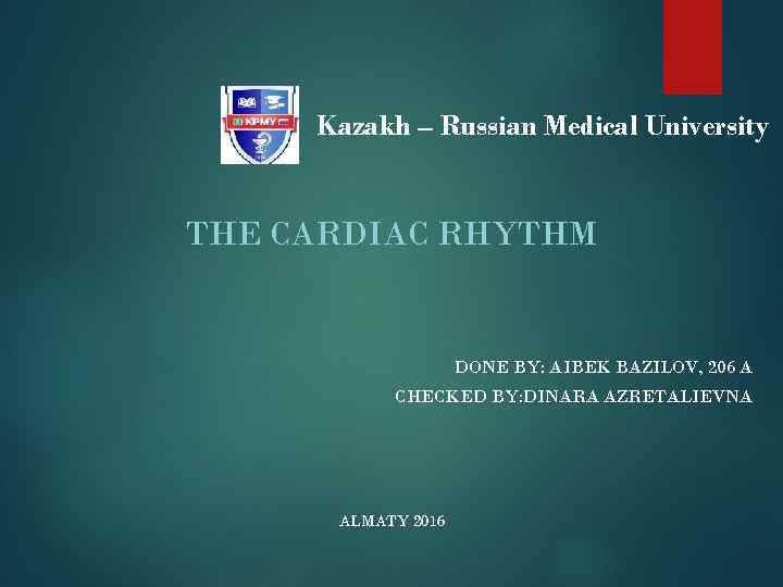 Kazakh – Russian Medical University THE CARDIAC RHYTHM DONE BY: AIBEK BAZILOV, 206 A