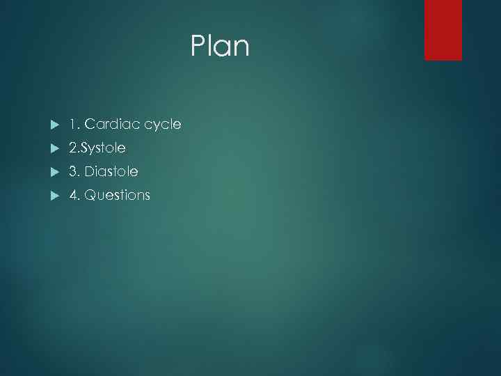 Plan 1. Cardiac cycle 2. Systole 3. Diastole 4. Questions 