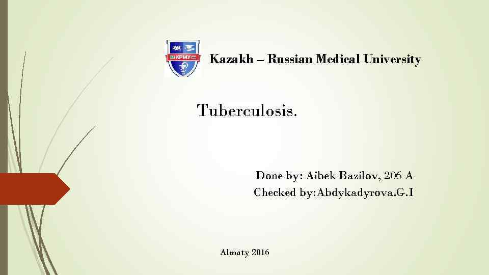 Kazakh – Russian Medical University Tuberculosis. Done by: Aibek Bazilov, 206 A Checked by: