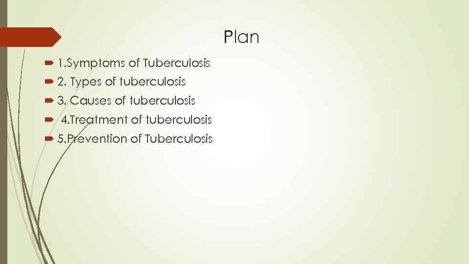 Plan 1. Symptoms of Tuberculosis 2. Types of tuberculosis 3. Causes of tuberculosis 4.