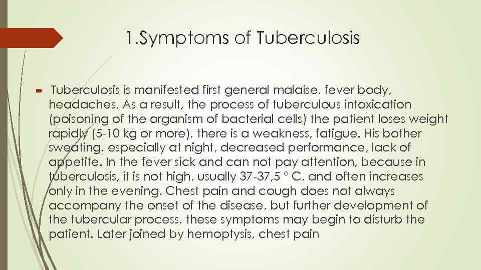 1. Symptoms of Tuberculosis is manifested first general malaise, fever body, headaches. As a