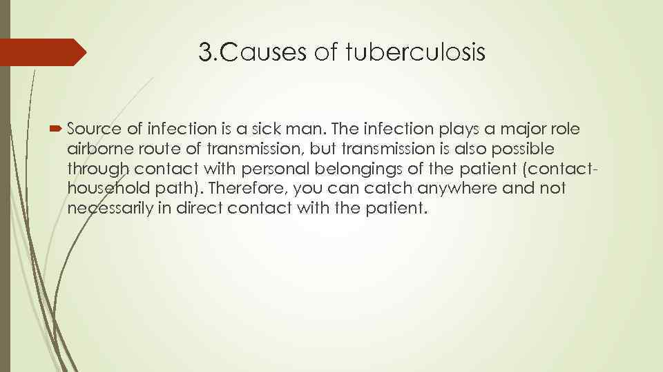 3. Causes of tuberculosis Source of infection is a sick man. The infection plays