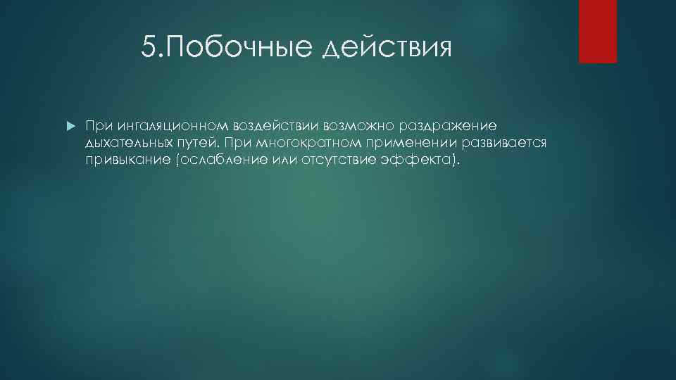 5. Побочные действия При ингаляционном воздействии возможно раздражение дыхательных путей. При многократном применении развивается