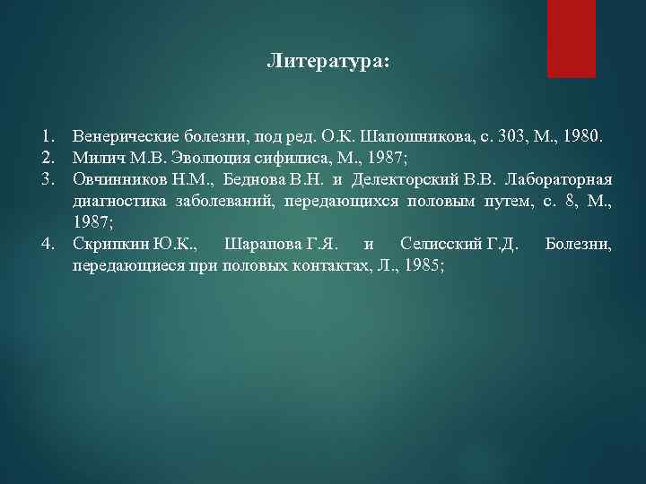 Литература: 1. Венерические болезни, под ред. О. К. Шапошникова, с. 303, М. , 1980.