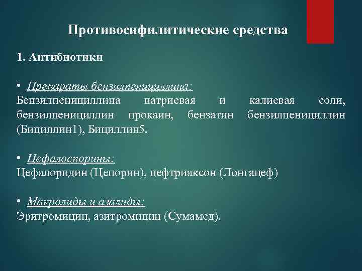 Противосифилитические средства 1. Антибиотики • Препараты бензилпенициллина: Бензилпенициллина натриевая и калиевая соли, бензилпенициллин прокаин,