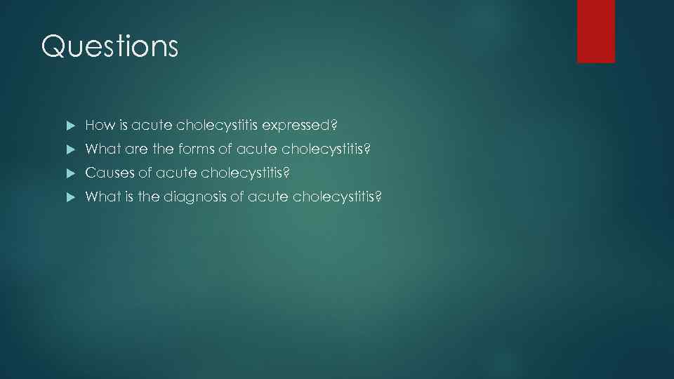 Questions How is acute cholecystitis expressed? What are the forms of acute cholecystitis? Causes