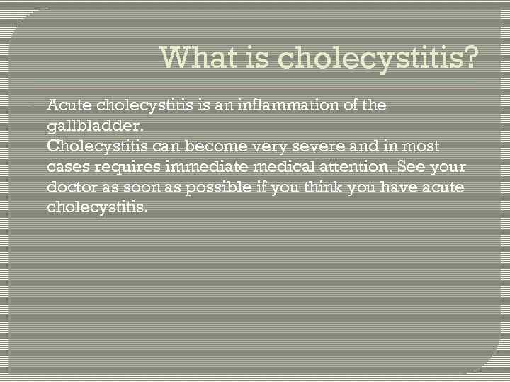 What is cholecystitis? • • Acute cholecystitis is an inflammation of the gallbladder. Cholecystitis