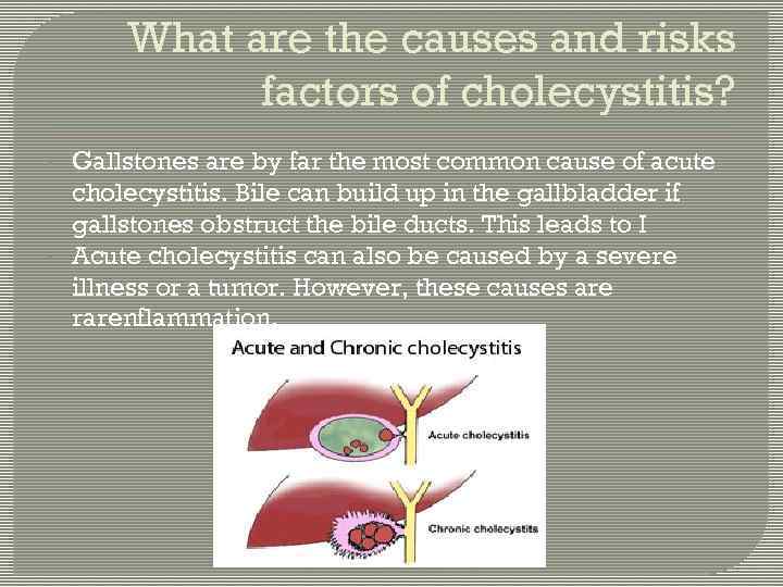 What are the causes and risks factors of cholecystitis? • • Gallstones are by
