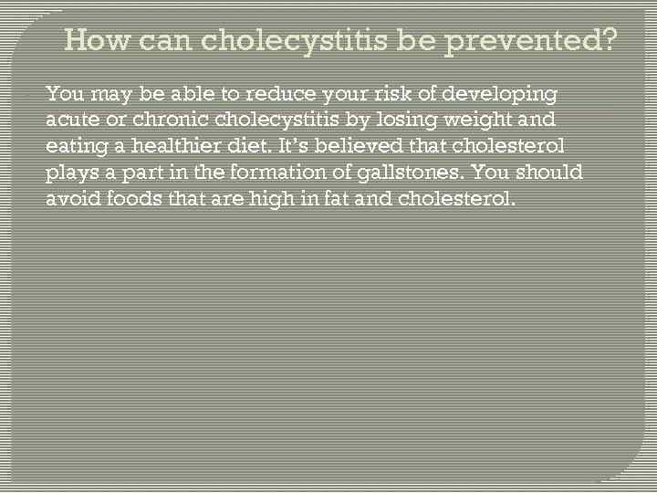How can cholecystitis be prevented? • You may be able to reduce your risk