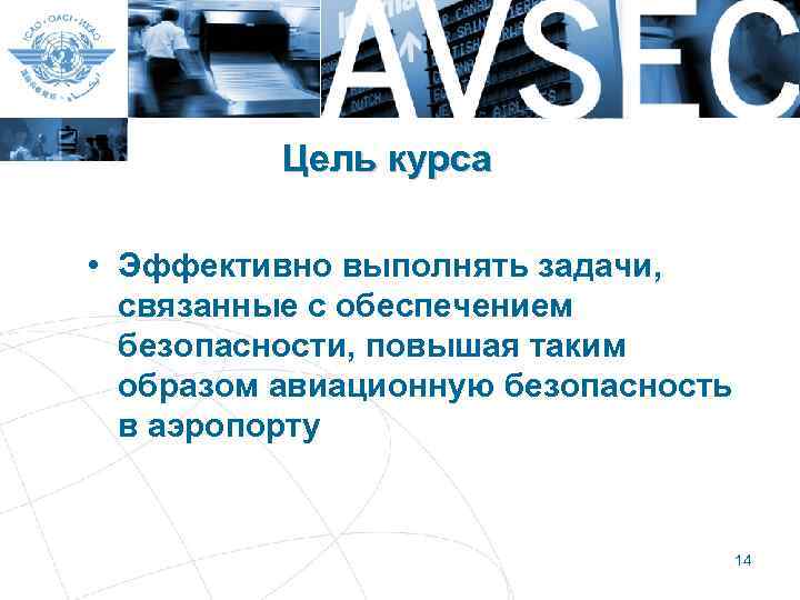 Цель курса • Эффективно выполнять задачи, связанные с обеспечением безопасности, повышая таким образом авиационную