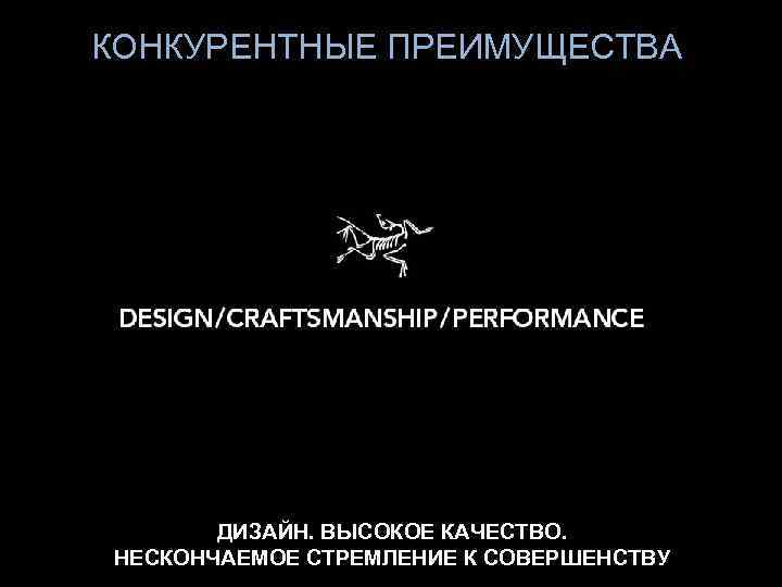 КОНКУРЕНТНЫЕ ПРЕИМУЩЕСТВА ДИЗАЙН. ВЫСОКОЕ КАЧЕСТВО. НЕСКОНЧАЕМОЕ СТРЕМЛЕНИЕ К СОВЕРШЕНСТВУ ARC’TERYX CONFIDENTIAL © 2015 