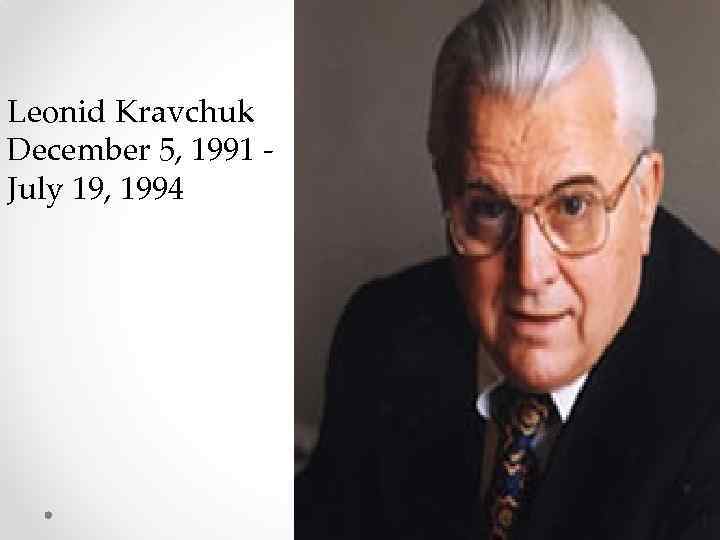 Leonid Kravchuk December 5, 1991 July 19, 1994 