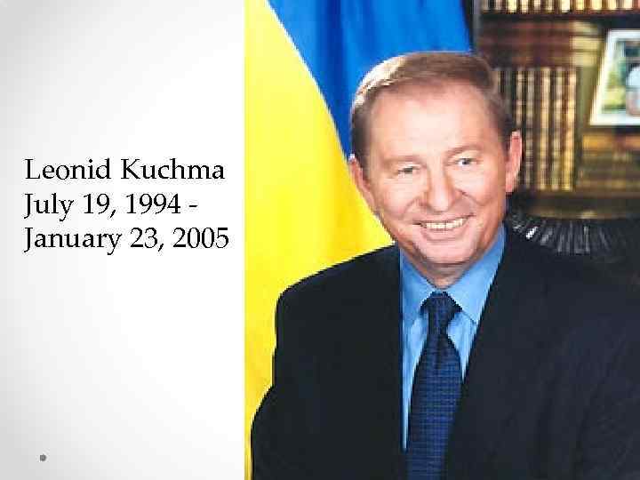 Leonid Kuchma July 19, 1994 January 23, 2005 